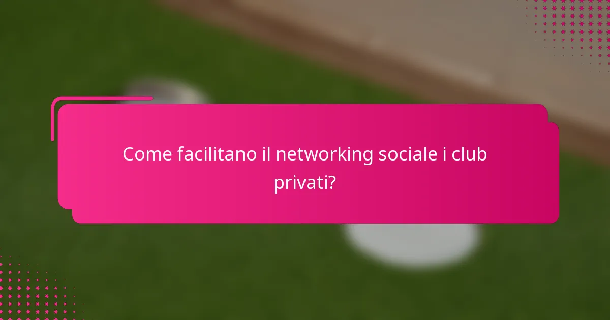Come facilitano il networking sociale i club privati?