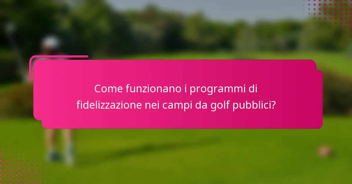 Come funzionano i programmi di fidelizzazione nei campi da golf pubblici?