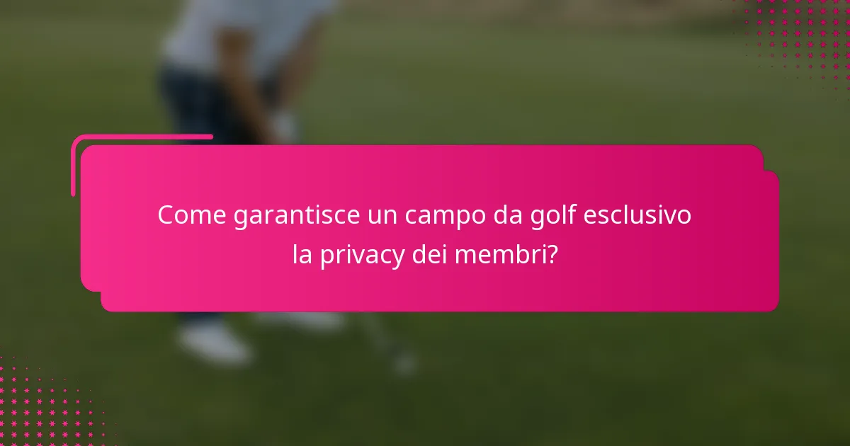 Come garantisce un campo da golf esclusivo la privacy dei membri?
