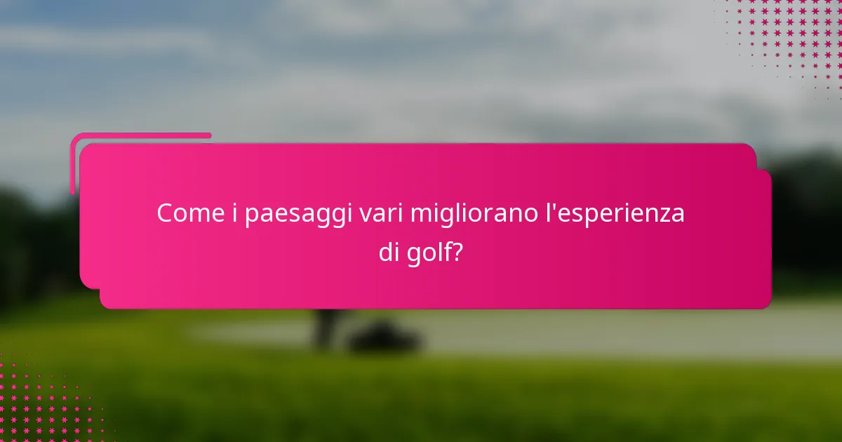 Come i paesaggi vari migliorano l'esperienza di golf?