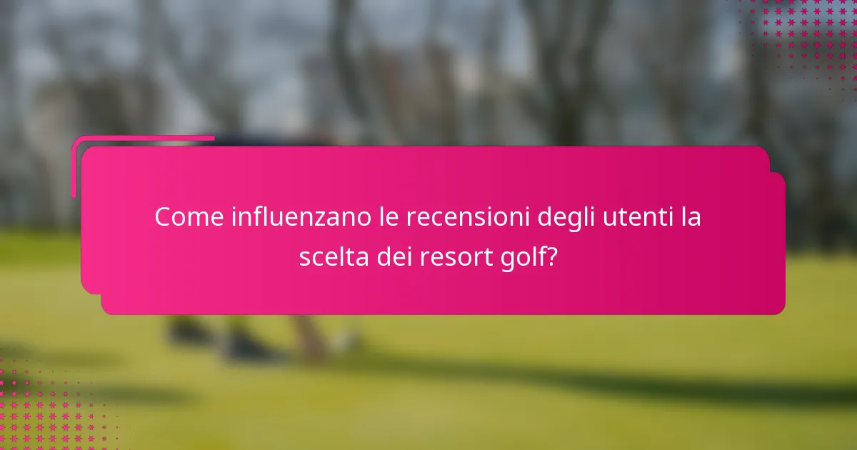 Come influenzano le recensioni degli utenti la scelta dei resort golf?