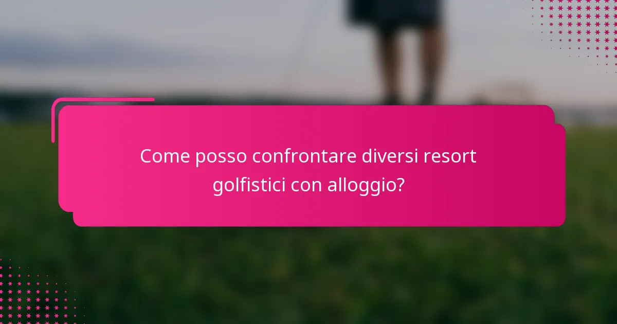 Come posso confrontare diversi resort golfistici con alloggio?