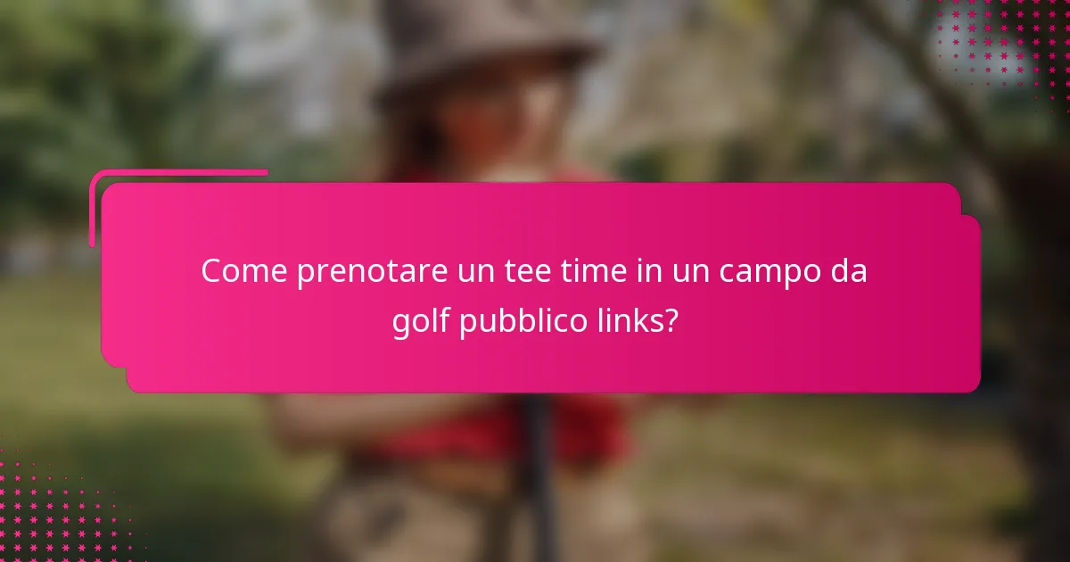 Come prenotare un tee time in un campo da golf pubblico links?