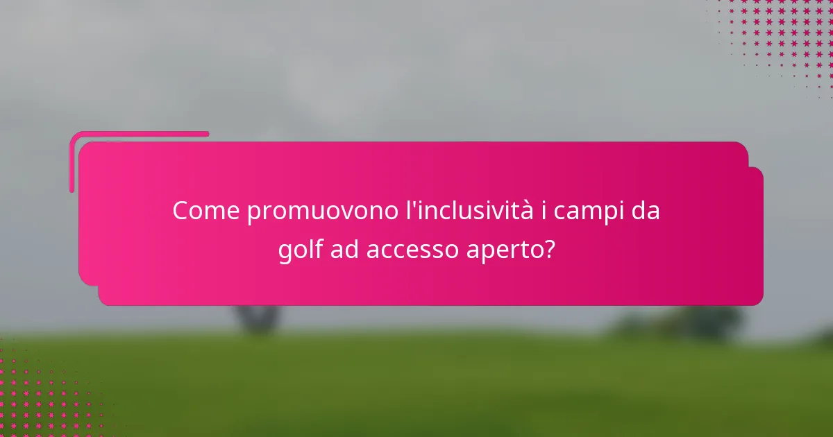 Come promuovono l'inclusività i campi da golf ad accesso aperto?