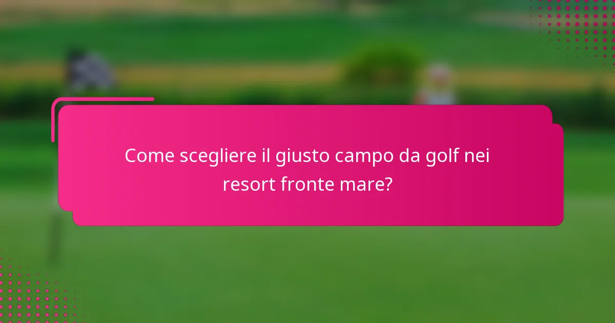 Come scegliere il giusto campo da golf nei resort fronte mare?