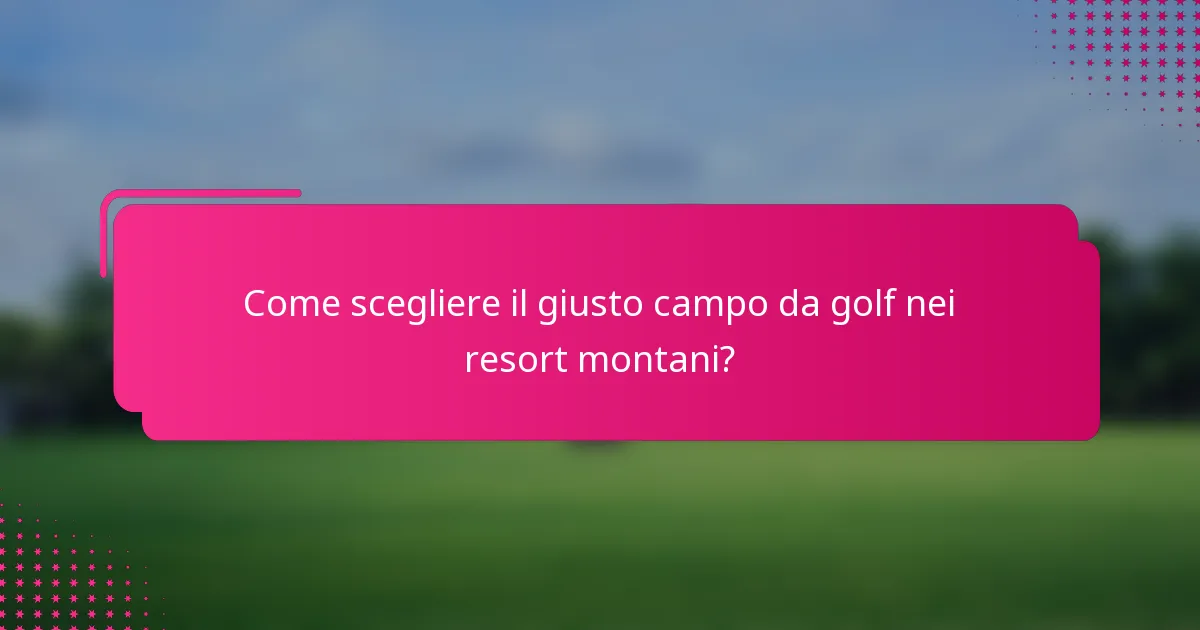 Come scegliere il giusto campo da golf nei resort montani?