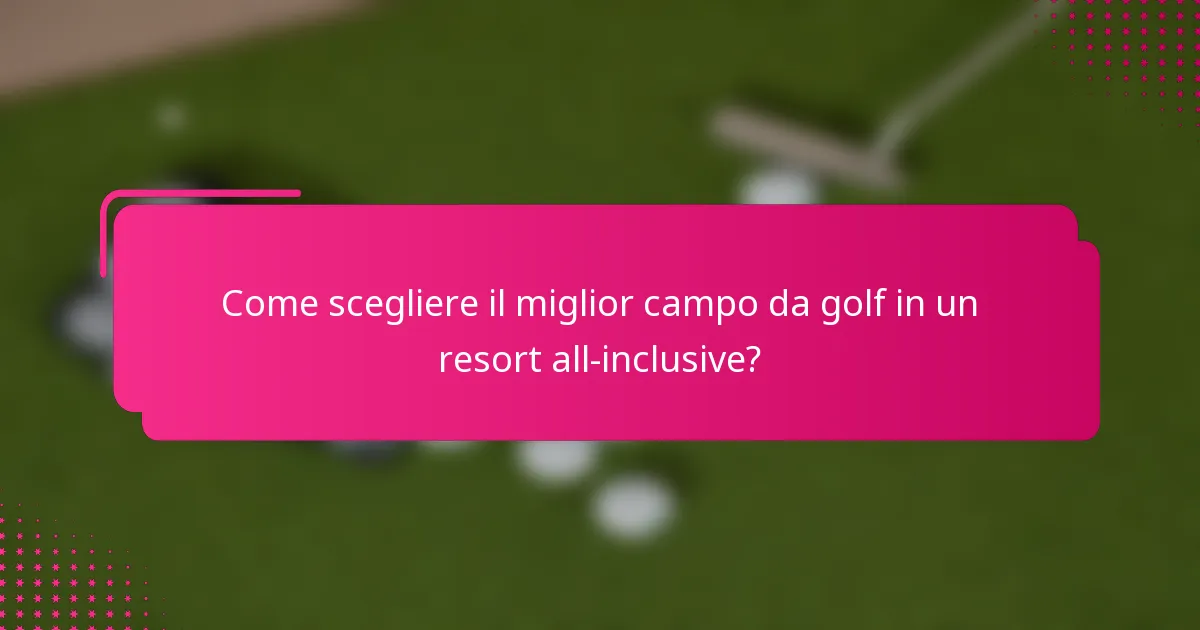 Come scegliere il miglior campo da golf in un resort all-inclusive?