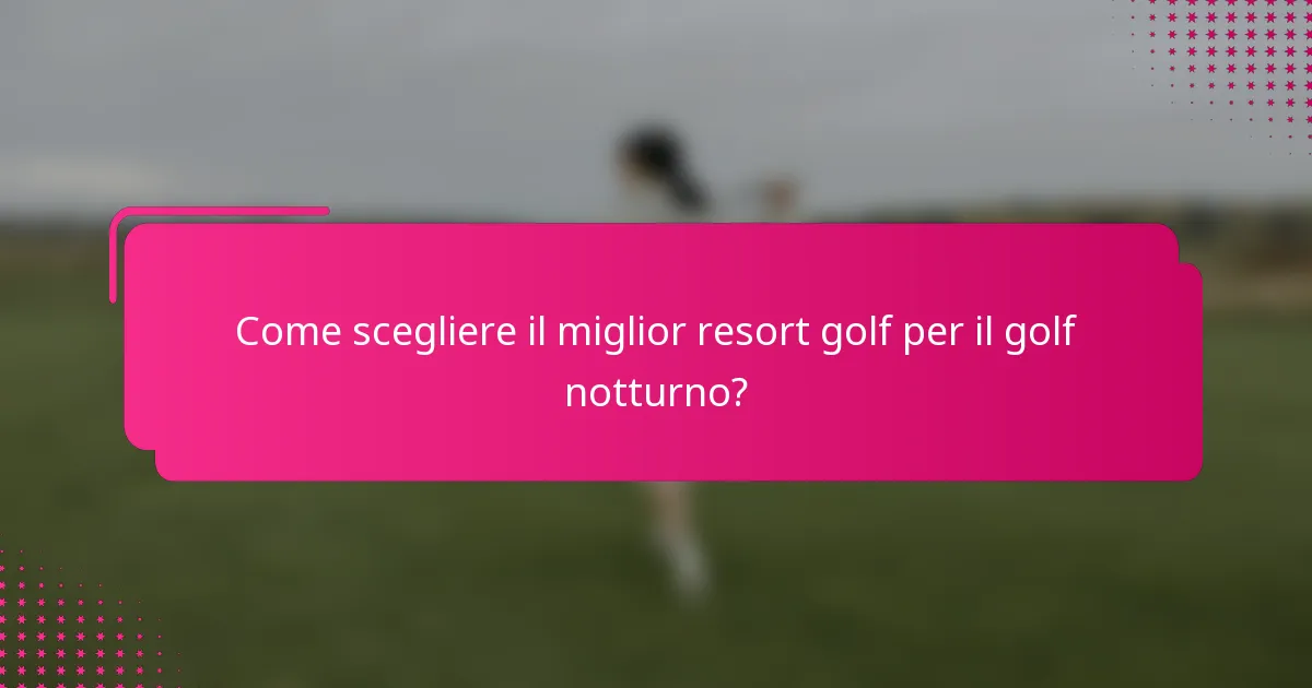 Come scegliere il miglior resort golf per il golf notturno?