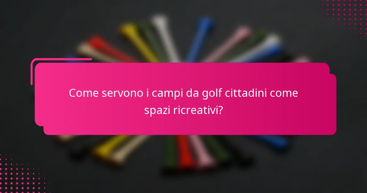 Come servono i campi da golf cittadini come spazi ricreativi?