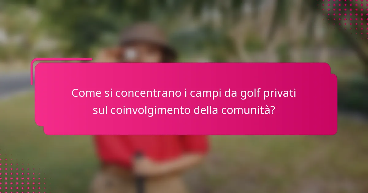 Come si concentrano i campi da golf privati sul coinvolgimento della comunità?