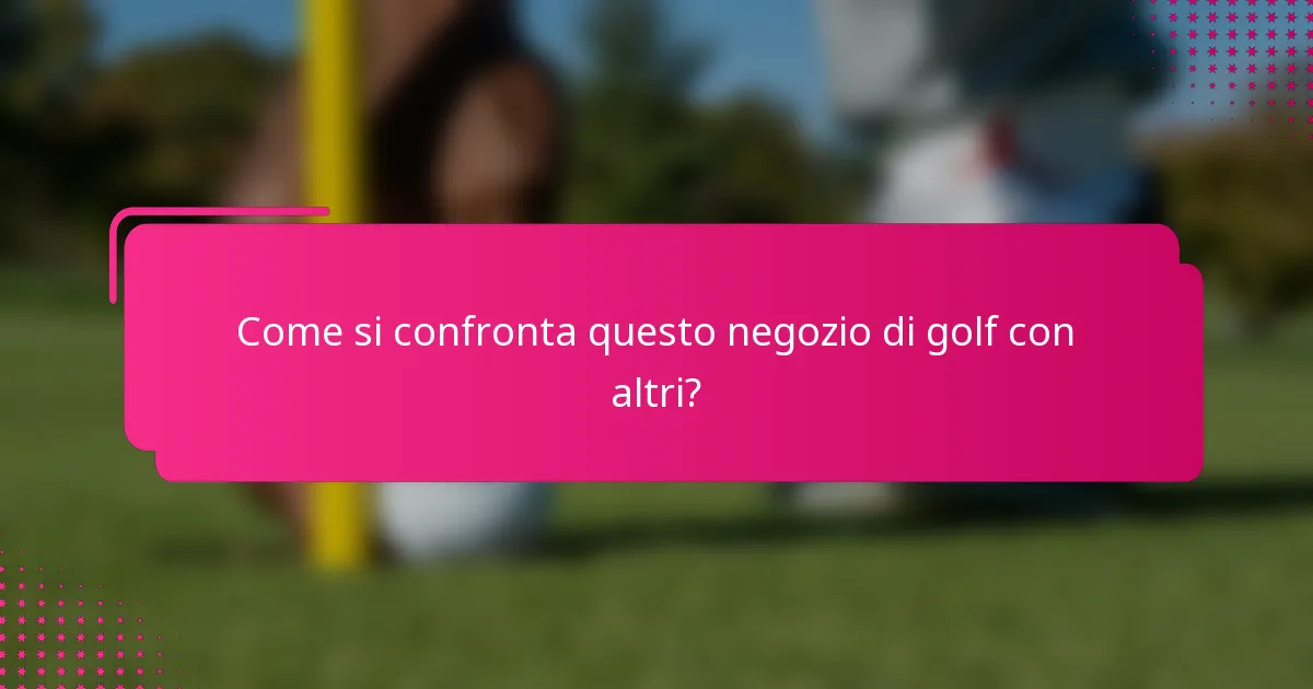 Come si confronta questo negozio di golf con altri?