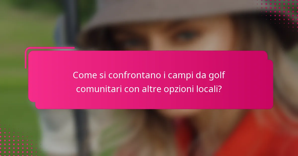 Come si confrontano i campi da golf comunitari con altre opzioni locali?