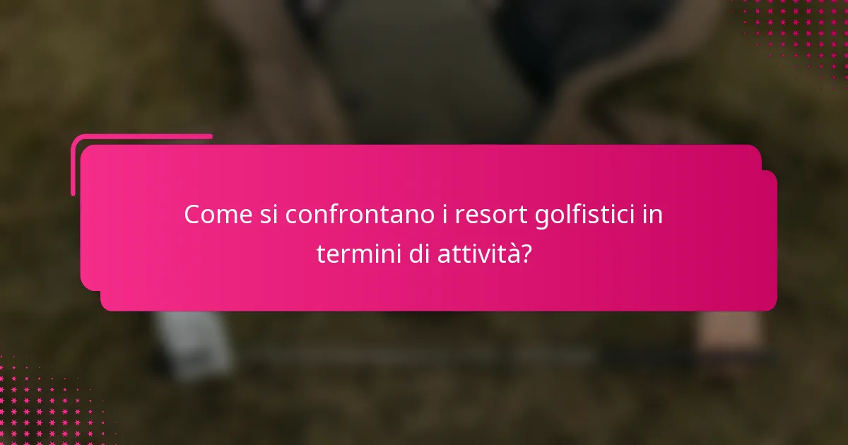Come si confrontano i resort golfistici in termini di attività?