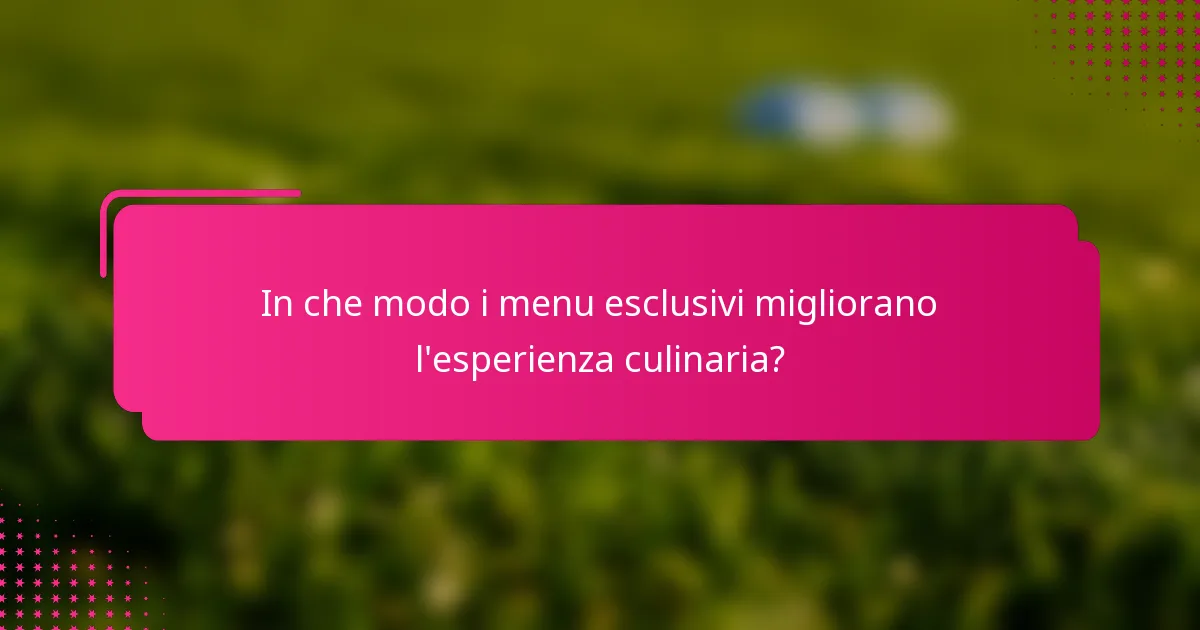 In che modo i menu esclusivi migliorano l'esperienza culinaria?