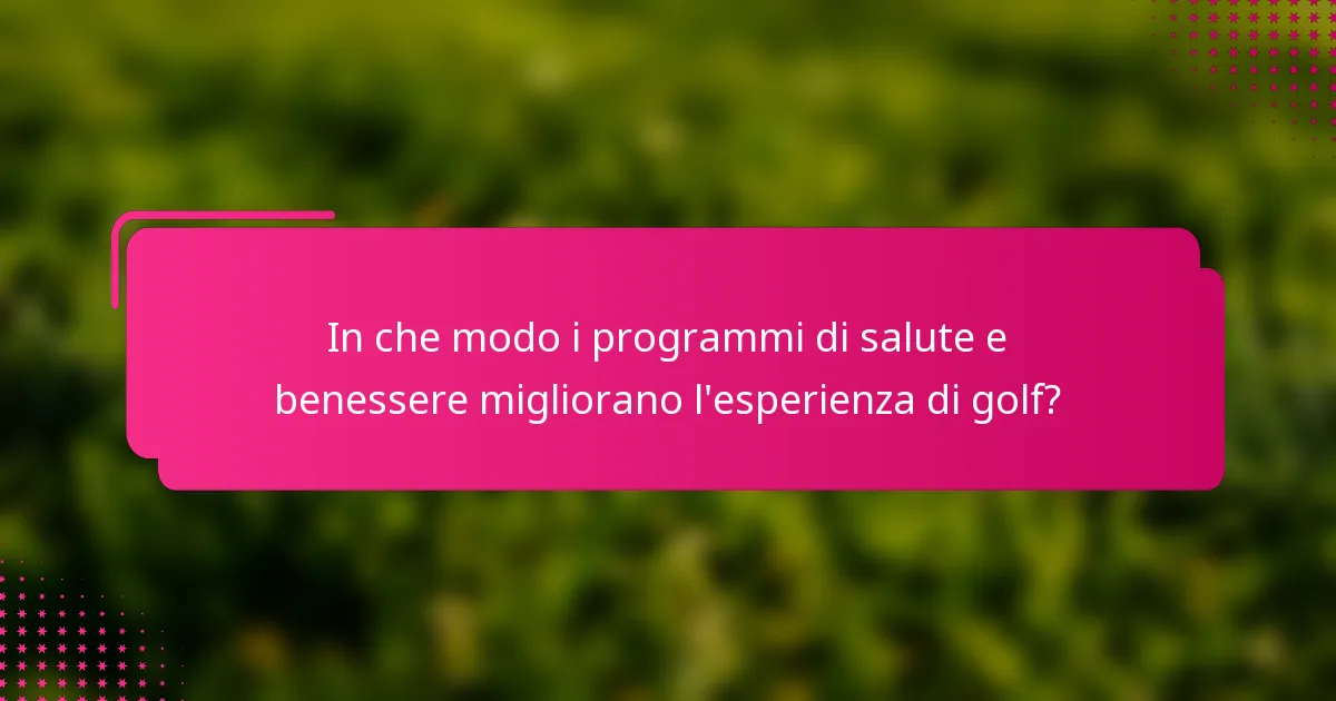 In che modo i programmi di salute e benessere migliorano l'esperienza di golf?