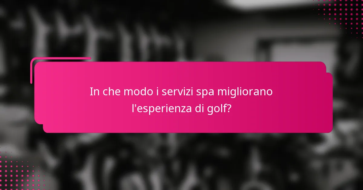 In che modo i servizi spa migliorano l'esperienza di golf?
