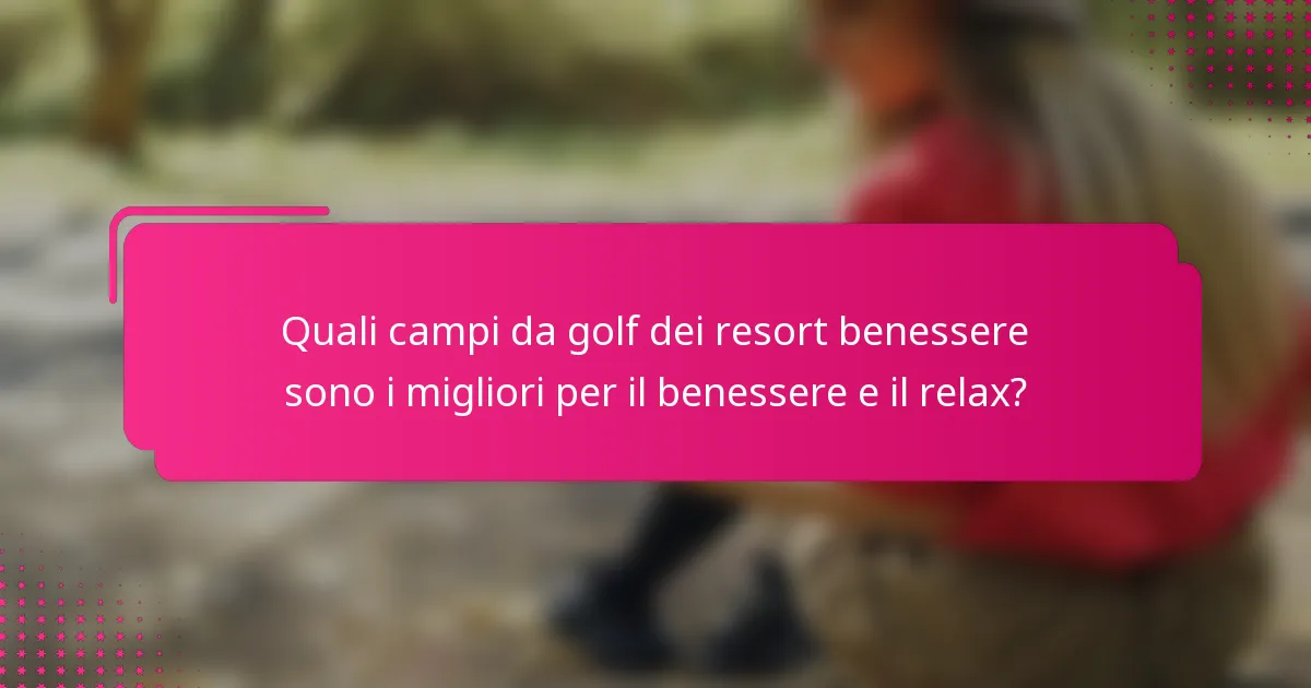 Quali campi da golf dei resort benessere sono i migliori per il benessere e il relax?