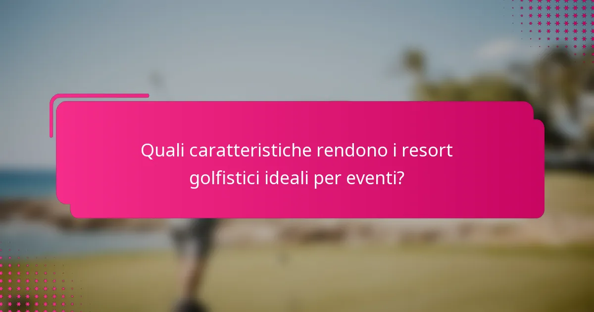 Quali caratteristiche rendono i resort golfistici ideali per eventi?