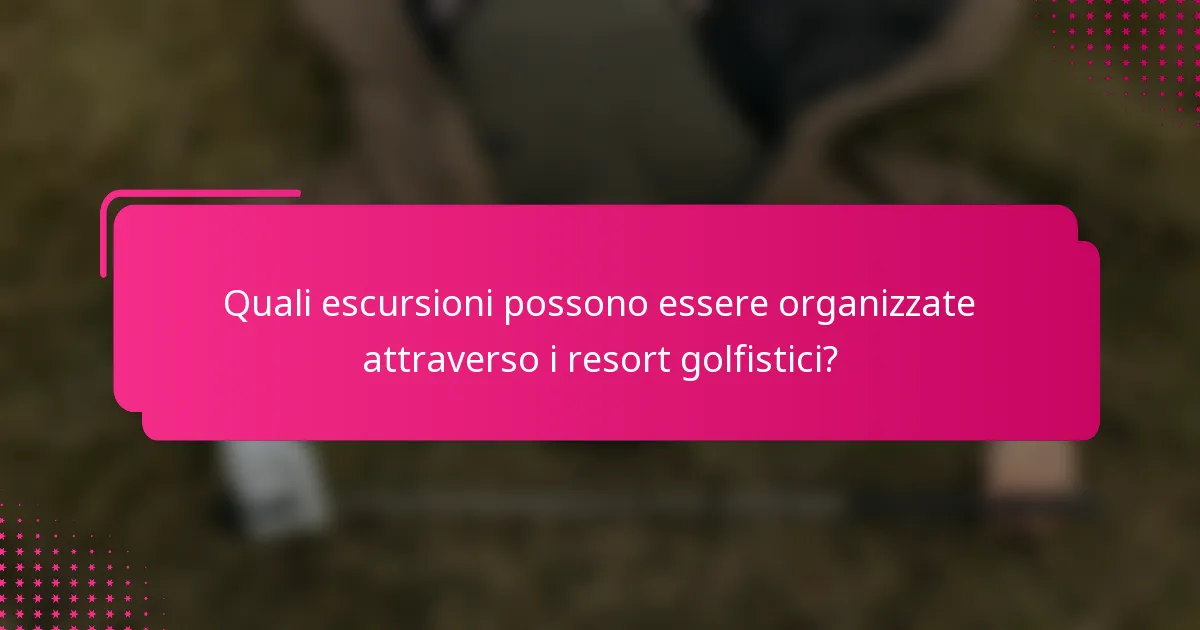 Quali escursioni possono essere organizzate attraverso i resort golfistici?