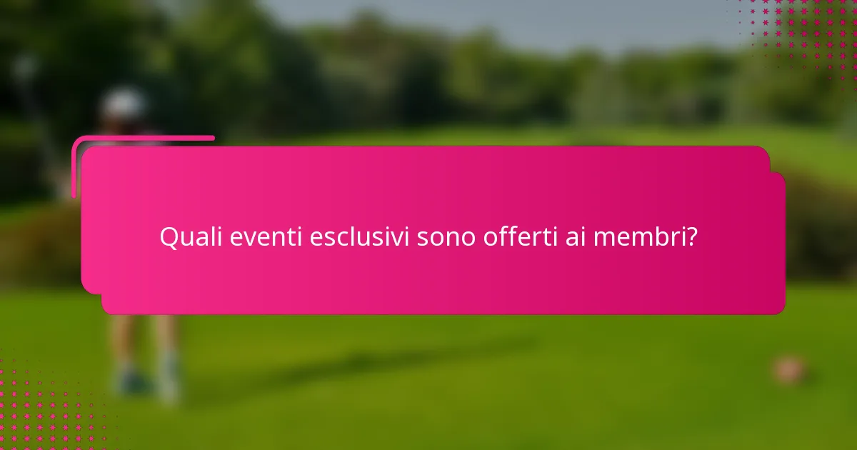 Quali eventi esclusivi sono offerti ai membri?