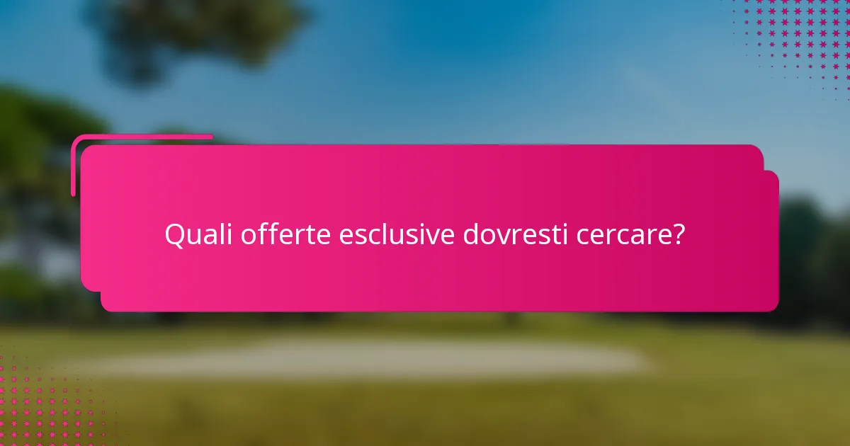 Quali offerte esclusive dovresti cercare?