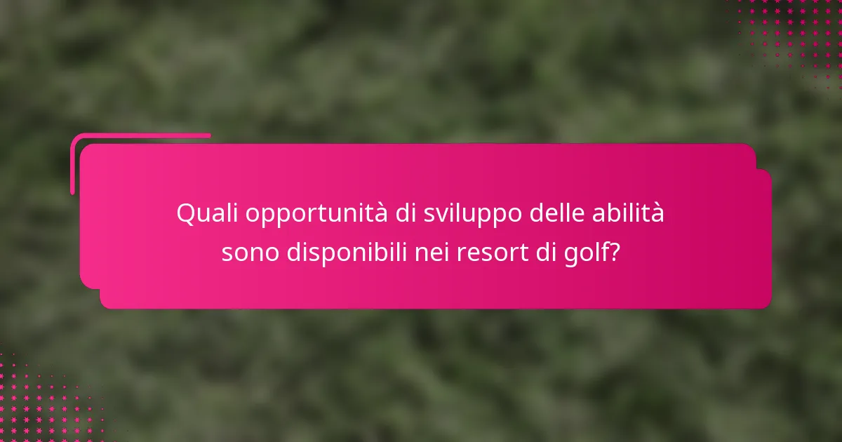 Quali opportunità di sviluppo delle abilità sono disponibili nei resort di golf?