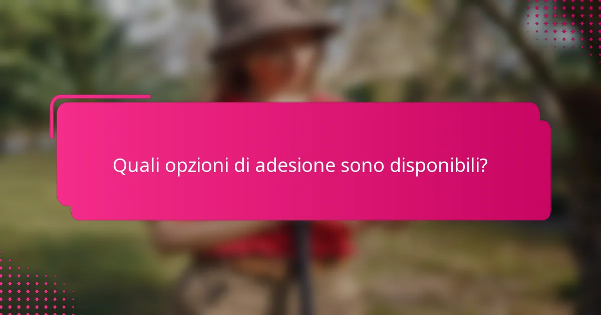 Quali opzioni di adesione sono disponibili?