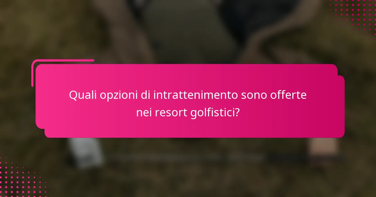 Quali opzioni di intrattenimento sono offerte nei resort golfistici?