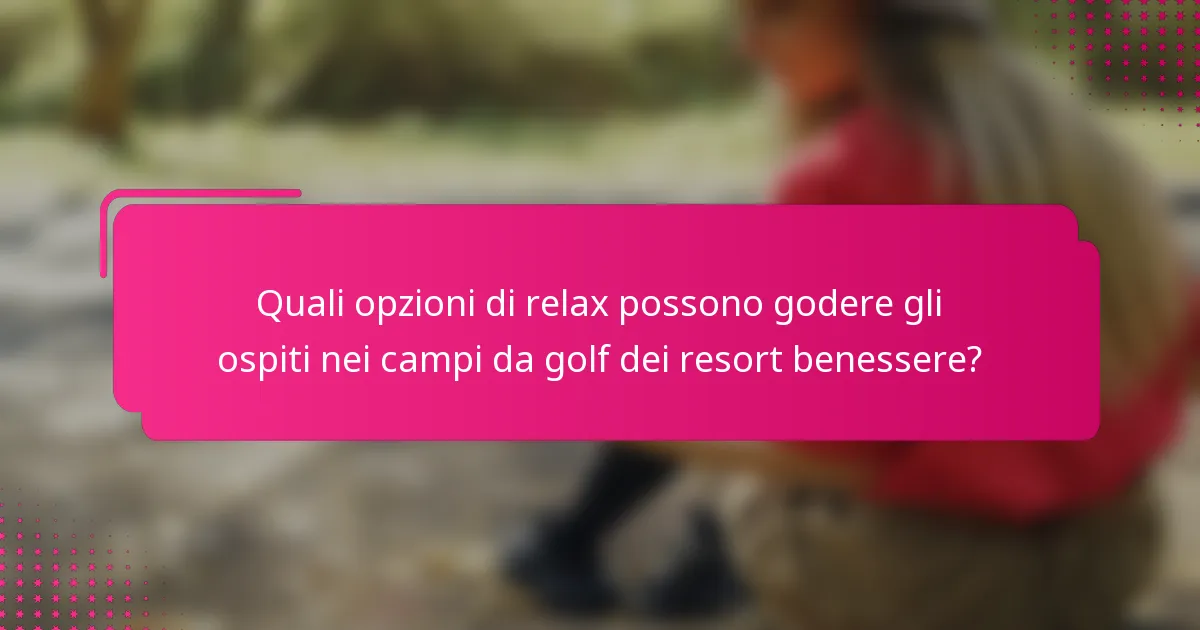 Quali opzioni di relax possono godere gli ospiti nei campi da golf dei resort benessere?