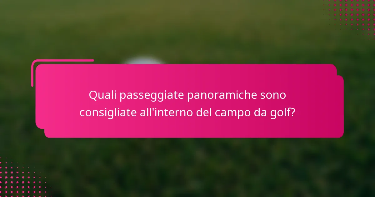 Quali passeggiate panoramiche sono consigliate all'interno del campo da golf?