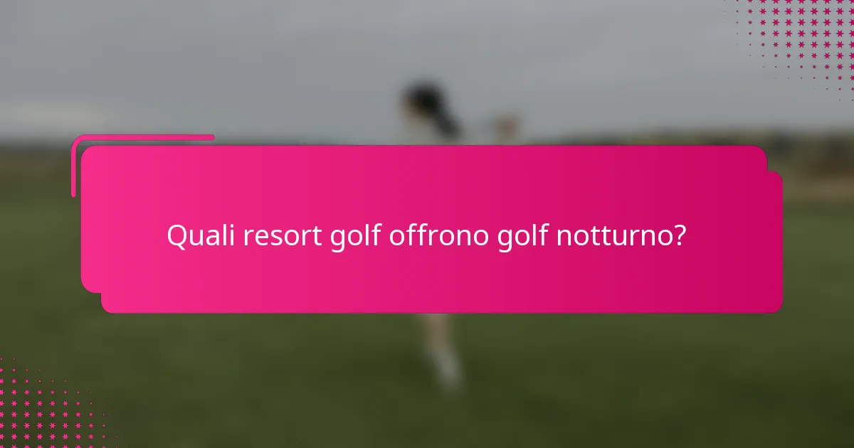 Quali resort golf offrono golf notturno?