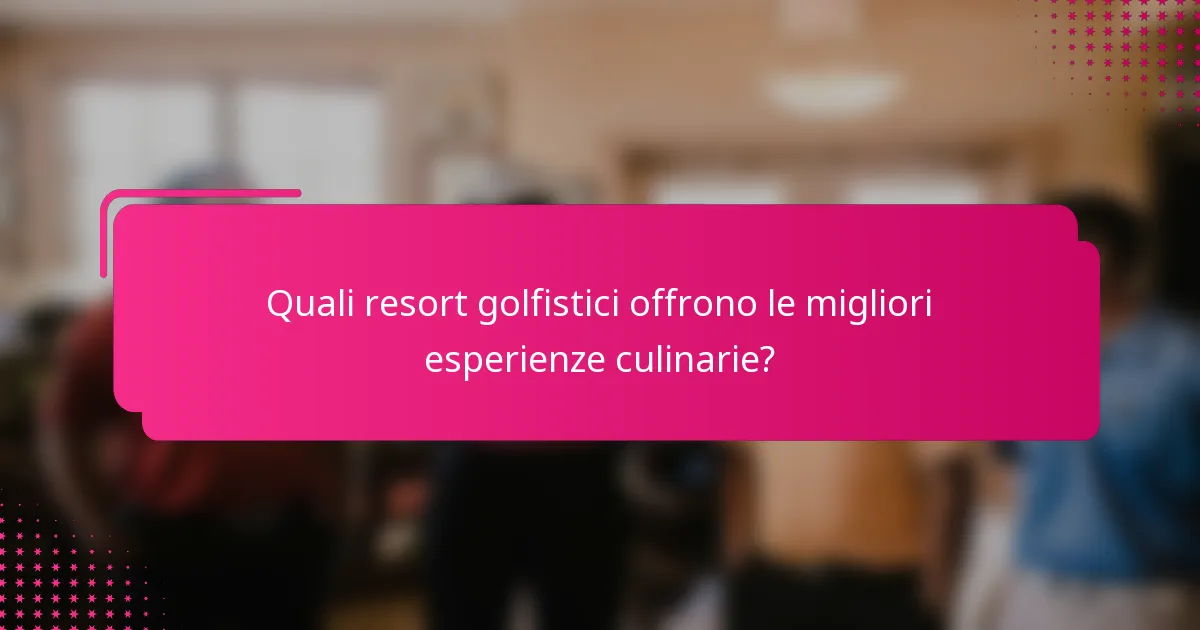 Quali resort golfistici offrono le migliori esperienze culinarie?