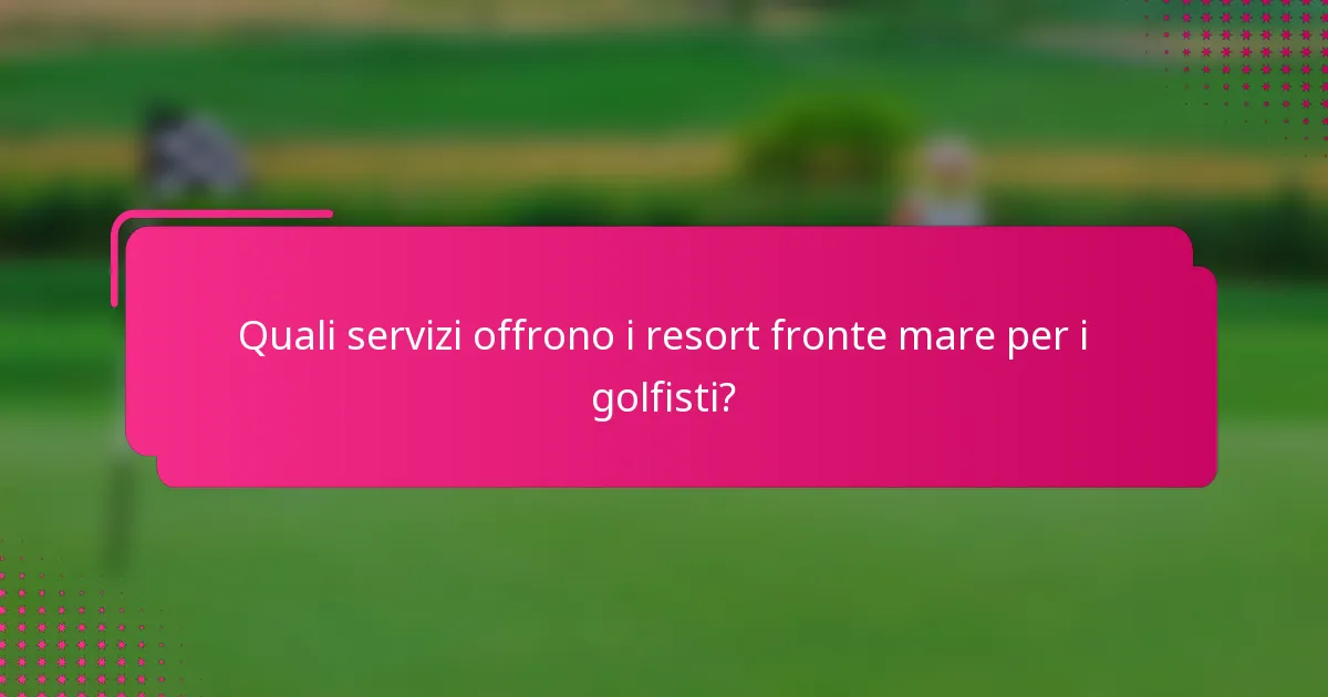 Quali servizi offrono i resort fronte mare per i golfisti?