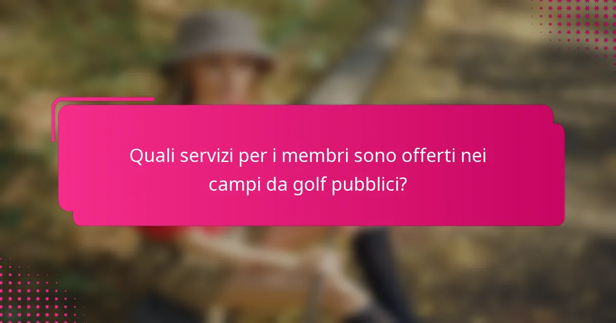 Quali servizi per i membri sono offerti nei campi da golf pubblici?