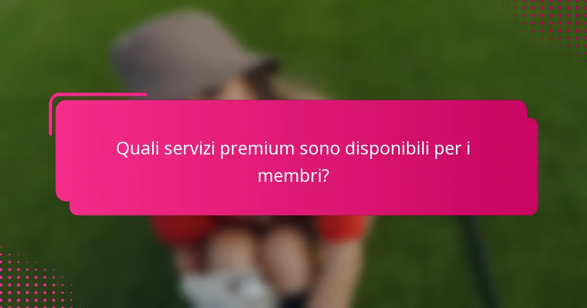 Quali servizi premium sono disponibili per i membri?