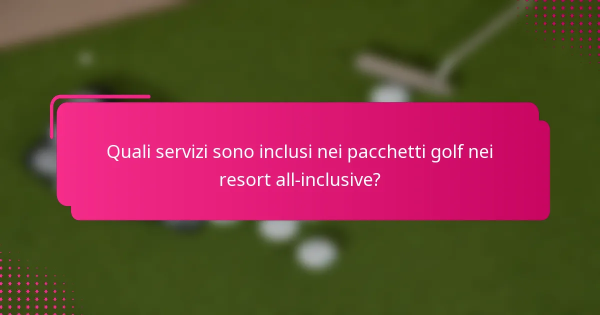 Quali servizi sono inclusi nei pacchetti golf nei resort all-inclusive?