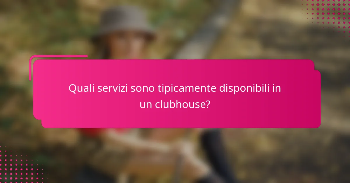 Quali servizi sono tipicamente disponibili in un clubhouse?