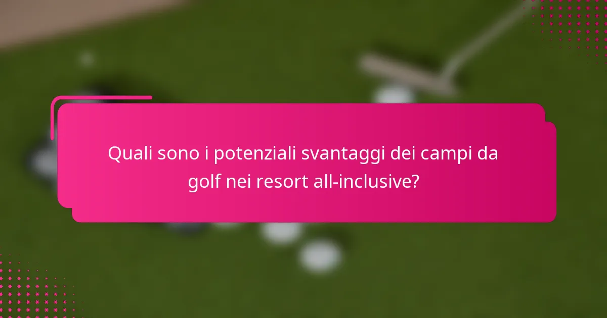 Quali sono i potenziali svantaggi dei campi da golf nei resort all-inclusive?