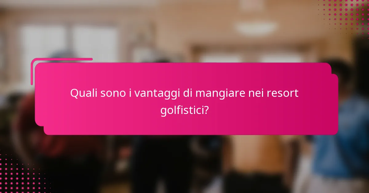 Quali sono i vantaggi di mangiare nei resort golfistici?