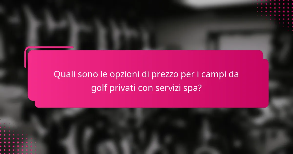 Quali sono le opzioni di prezzo per i campi da golf privati con servizi spa?