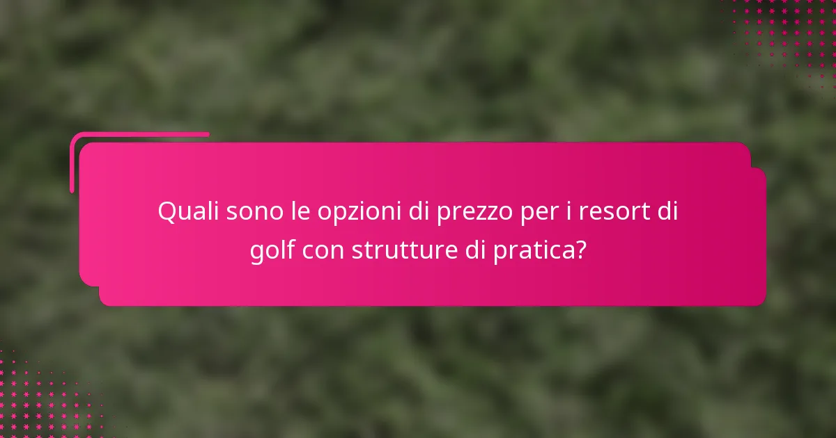 Quali sono le opzioni di prezzo per i resort di golf con strutture di pratica?