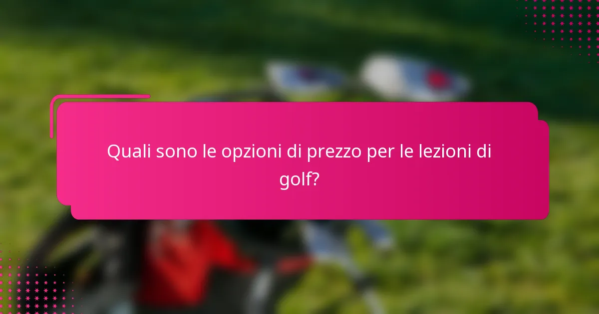 Quali sono le opzioni di prezzo per le lezioni di golf?