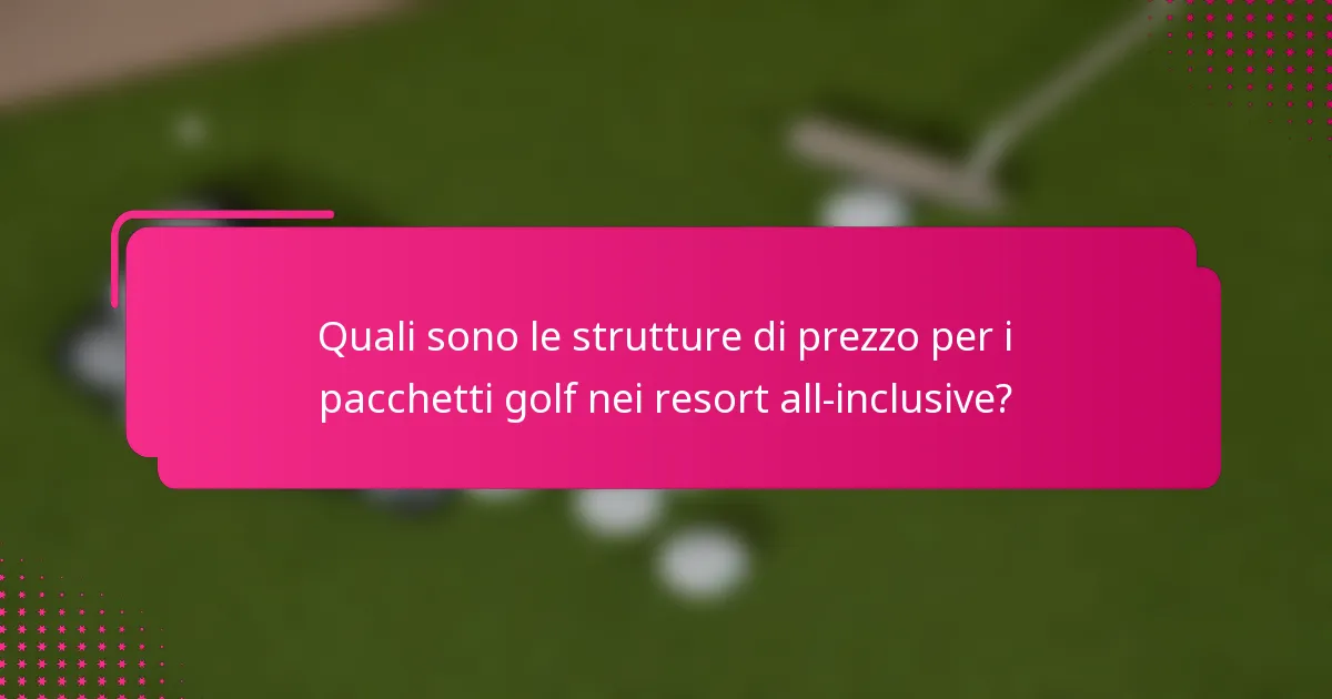 Quali sono le strutture di prezzo per i pacchetti golf nei resort all-inclusive?