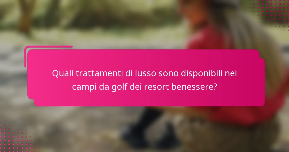 Quali trattamenti di lusso sono disponibili nei campi da golf dei resort benessere?