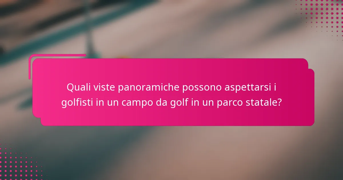 Quali viste panoramiche possono aspettarsi i golfisti in un campo da golf in un parco statale?