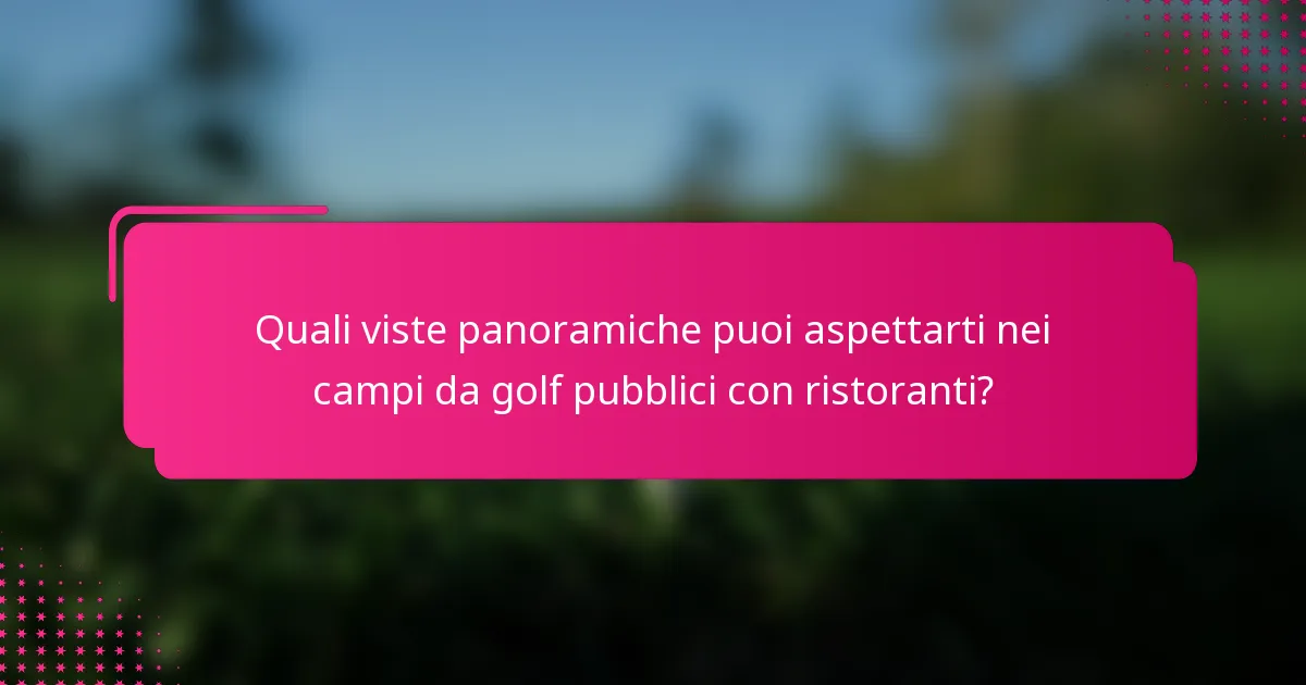 Quali viste panoramiche puoi aspettarti nei campi da golf pubblici con ristoranti?