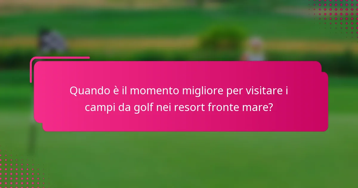 Quando è il momento migliore per visitare i campi da golf nei resort fronte mare?