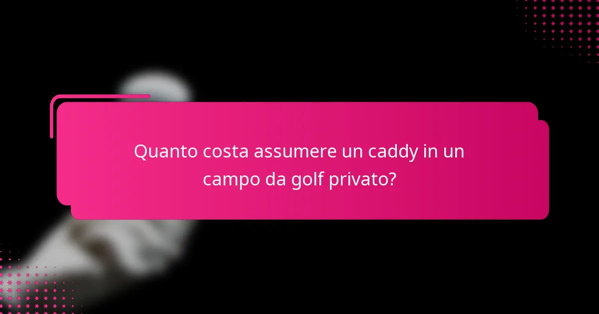 Quanto costa assumere un caddy in un campo da golf privato?